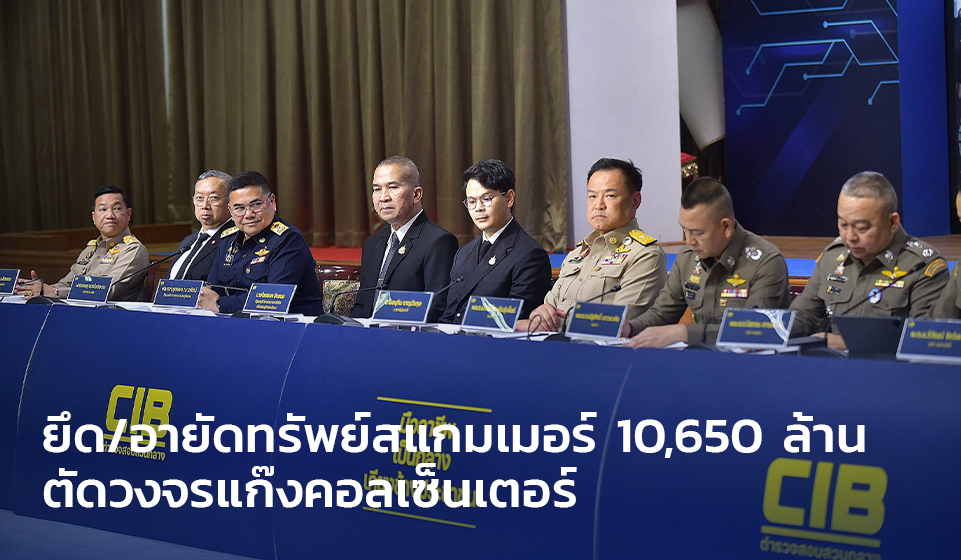 ยึด/อายัดทรัพย์สแกมเมอร์ 10,650 ล้าน ตัดวงจรแก๊งคอลเซ็นเตอร์
